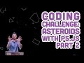 Coding Challenge #46.2: Asteroids with p5.js - Part 2