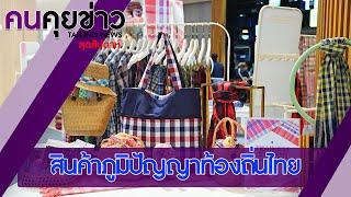 สินค้าภูมิปัญญาท้องถิ่นไทย : คนคุยข่าวสุดสัปดาห์