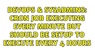 DevOps & SysAdmins: cron job executing every minute but should be setup to execute every 4 hours
