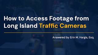 How to Access Footage from Long Island Traffic Cameras Answered by Erin M. Hargis, Esq.