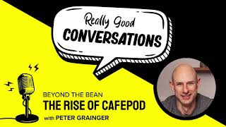 The Really Good Conversations Podcast - Ep.12 - Beyond the Bean: The Rise of CafePod