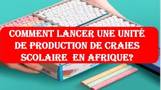 Comment Lancer une unité de fabrication les craies scolaires en Afrique?