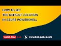 How to Set the Default Location in Azure PowerShell