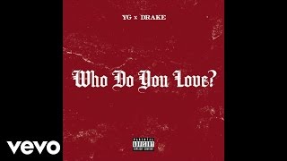YG - Who Do You Love? ft. Drake ( Audio) (Explicit)