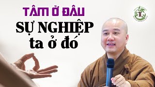 Tâm ở đâu SỰ NGHIỆP ta ở đó - Thầy Thích Pháp Hòa