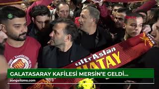 Galatasaray kafilesi, Mersin'e geldi