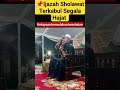 IJAZAH SHOLAWAT TERKABUL SEGALA HAJAT KH ABDUL GHOFUR|| Semoga Allah SWT Mendengar Doa Kita Aamiin🤲