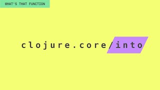 What's That Function? clojure.core/into