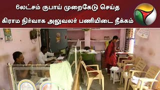 6லட்சம் ருபாய் முறைகேடு செய்த கிராம நிர்வாக அலுவலர் பணியிடை நீக்கம்