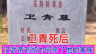 卫青死后，汉武帝刘彻为何杀了他的家族？汉武帝真的太薄情寡恩了