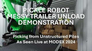 Pickle Robot Messy Trailer Unload Demonstration As Seen at MODEX 2024