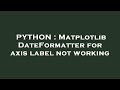PYTHON : Matplotlib DateFormatter for axis label not working