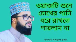 ওয়াজটি শুনে চোখের পানি ধরে রাখতে পারলাম না || মাওলানা মাহমুদুল হাসান