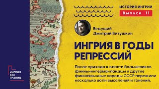 Ингрия в годы репрессий. Рассказывает Дмитрий Витушкин. 11 выпуск цикла