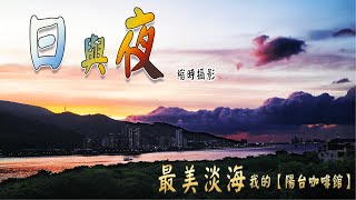 我的【陽台咖啡館】(日與夜)~淡水河畔縮時攝影 #淡水河 #縮時 #觀音山