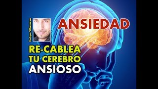 ANSIEDAD: INTERRUMPE Y RE-CABLEA TU CEREBRO ANSIOSO