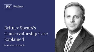 Britney Spears Conservatorship Case Explained Barr Young Attorneys