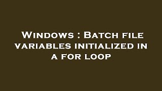 Windows : Batch file variables initialized in a for loop