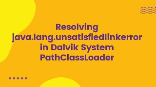 Resolving java.lang.unsatisfiedlinkerror in Dalvik System PathClassLoader