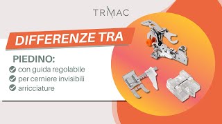 Differenze tra Piedino con guida regolabile, per cerniere invisibili e arricciatore | Trimac Italia