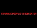 Strange people vs kid eater.