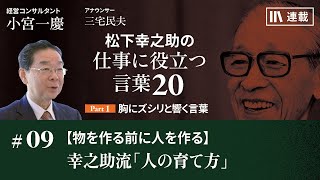 小宮一慶「松下幸之助の仕事に役立つ言葉20」#9 【物を作る前に人を作る】幸之助流「人の育て方」