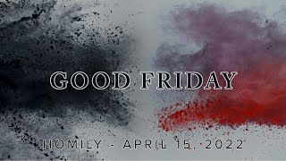 Homily, 3pm Good Friday Service, April 15, 2022