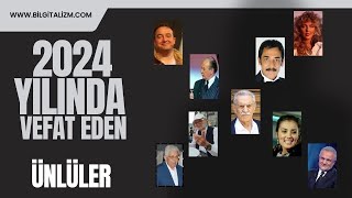 2024 yılında VEFAT EDEN ÜNLÜLER  - 2024 YILINDA HAYATINI KAYBEDEN ÜNLÜ İSİMLER