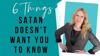 6 Things Satan Doesn't Want You to Know