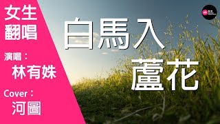 林有姝-白馬入蘆花-女生版（Cover：河圖）『黃河泄自星宿海奔流入名篇 嶺上雲至洛邑雪洋洋萬山間』原唱: 河圖『Chinese Music』