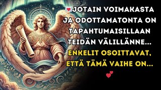 Jotain voimakasta ja odottamatonta on tapahtumaisillaan teidän välillänne    Enkelit osoittavat, ett