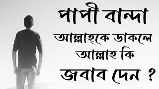 পাপী বান্দা আল্লাহকে ডাকলে আল্লাহ কি জবাব দেন? When a sinner calls to God, does God answer?