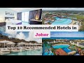 Top 10 Recommended Hotels In Johor | Top 10 Best 5 Star Hotels In Johor | Luxury Hotels In Johor