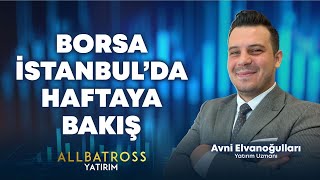 Borsa İstanbul’da Haftaya Bakış | Avni Elvanoğulları Yorumluyor | Allbatross Yatırım