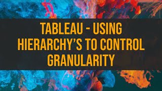 Tableau - Using Hierarchy's To Control Granularity