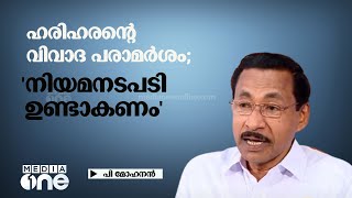 ഹരിഹരന്റെ വിവാദ പരാമർശം; നിയമനടപടി ഉണ്ടാകണം- പി മോഹനൻ