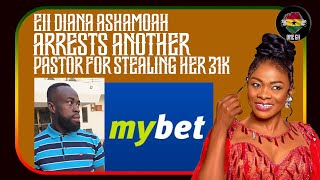 Eeeei Diana Asamoah Arrests Another Pastor for using her 31k Bank Cash for for MyBet😱😢