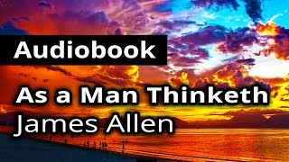 AS A MAN THINKETH by James Allen - FULL Audiobook