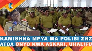 KAMISHNA MPYA WA POLISI Z'BAR ATOA ONYO KALI KWA ASKARI – UHALIFU HAUNA NAFASI!