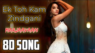 Ek Toh Kam Zindagani (8D SONG) - Marjaavaan | Nora Fatehi | Tanish b ,Neha K ,Yash N