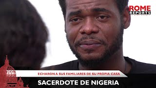 Sacerdote de Nigeria cuenta cómo echaron a sus familiares de su propia casa