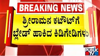 ಶ್ರೀರಾಮನ ಕಟೌಟ್ ಗೆ ಬ್ಲೇಡ್ ಹಾಕಿದ ಕಿಡಿಗೇಟಿಗಳು..! | Kolar | Public TV