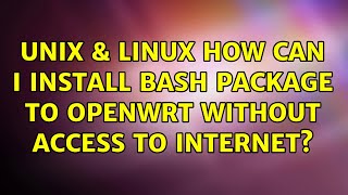 Unix & Linux: How can I install bash package to OpenWrt without access to Internet?