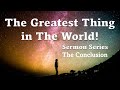 The Greatest Thing in The World! * Sermon Series - The Conclusion