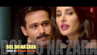Song - Bol Do Na Zara | Cover by Sushant Sharma | Movie - Azhar | Original Singer - Armaan Malik