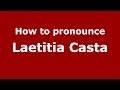 How to pronounce Laetitia Casta (French/France) - PronounceNames.com