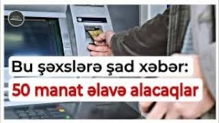 50 MANAT ƏLAVƏ VERİLƏCƏK. KİMLƏR ALACAQ?