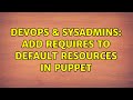 DevOps & SysAdmins: Add requires to default resources in Puppet (2 Solutions!!)