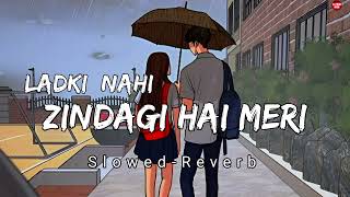 Wo Ladki nahi zindagi hai meri | (FULL SONG ) | lyrics | Slowed-Reverb | And lofi