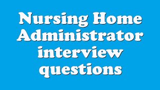 Nursing Home Administrator interview questions